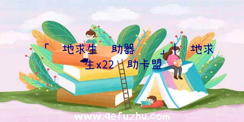 「绝地求生辅助器视频」|绝地求生x22辅助卡盟